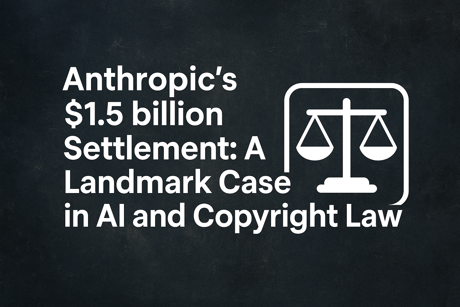 Anthropic’s $1.5B AI Lawsuit: A Landmark in Copyright & AI